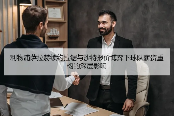 利物浦萨拉赫续约拉锯与沙特报价博弈下球队薪资重构的深层影响 - cc7c7.app